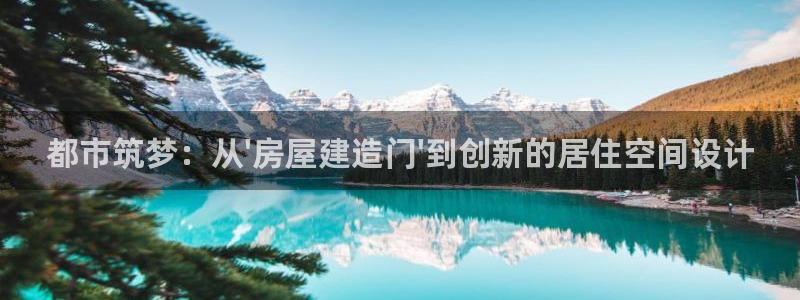 富联2娱乐资讯官网下载：都市筑梦：从\'房屋建造门\'到创新的居住空间设计