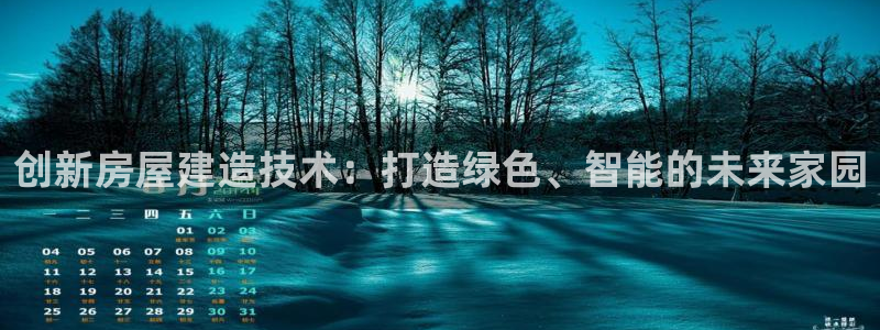 富联娱乐首页网址是多少：创新房屋建造技术：打造绿色、智能的未来家园