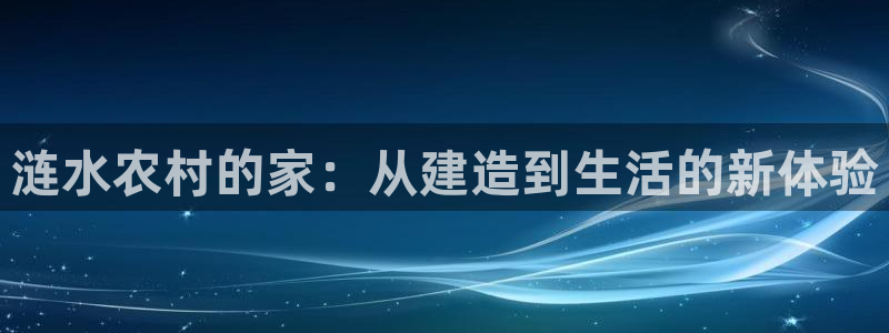 富联娱乐登录注册入口：涟水农村的家：从建造到生活的新体验