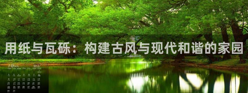 富联娱乐开户费用多少钱：用纸与瓦砾：构建古风与现代和谐的家园