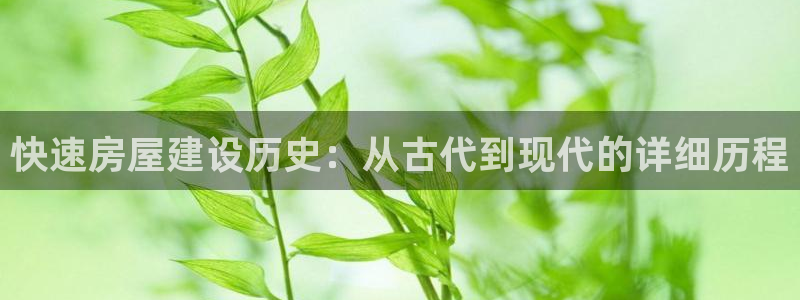 富联娱乐测速地址查询：快速房屋建设历史：从古代到现代的详细历程